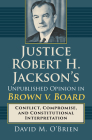 Justice Robert H. Jackson's Unpublished Opinion in Brown V. Board: Conflict, Compromise, and Constitutional Interpretation By David M. O'Brien Cover Image
