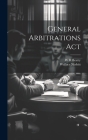 General Arbitrations Act By W. H. Beatty, Wallace Nesbitt Cover Image