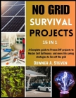 No Grid Survival Projects: A Complete guide to Proven DIY projects to Master Self Sufficency and More Life Saving Strategies to Live off the Grid By Downer A. Steven Cover Image