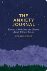 The Anxiety Journal: Exercises to Soothe Stress and Eliminate Anxiety Wherever You Are : A Guided Journal By Corinne Sweet Cover Image