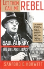 Let Them Call Me Rebel: Saul Alinsky: His Life and Legacy By Sanford D. Horwitt Cover Image