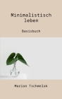 Minimalistisch leben: Basisbuch By Marion Tschmelak Cover Image