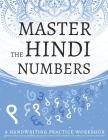 Master The Hindi Numbers, A Handwriting Practice Workbook: Perfect your muscle memory and learn to write the numbers 1 to 100 in the Devanagari script Cover Image