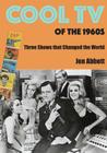 Cool TV of the 1960s: Three Shows That Changed the World By Jon Abbott Cover Image