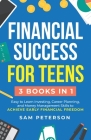 Financial Success for Teens: (3 Books in 1) Easy to Learn Investing, Career Planning, and Money Management Skills to Achieve Early Financial Freedo By Sam Peterson Cover Image