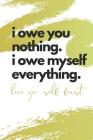 I Owe You Nothing. I Owe Myself Everything. Love Yo' Self First: Self-Affirming Quote Notebook By B. Jaela Rose Cover Image