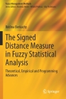 The Signed Distance Measure in Fuzzy Statistical Analysis: Theoretical, Empirical and Programming Advances (Fuzzy Management Methods) By Rédina Berkachy Cover Image