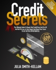 Credit Secrets: The Ultimate Guide To Repair Bad Credit Once And For All. Get Rid Of Errors In Your Report And Boost Your Score To Get By Julia Smith-Kellam Cover Image