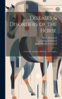Diseases & Disorders of the Horse: A Treatise on Equine Medicine and Surgery By Albert Gresswell, James Brodie Gresswell, George 1858-1914 Gresswell Cover Image