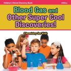 Blood Gas and Other Super Cool Discoveries! Chemistry for Kids - Children's Clinical Chemistry Books By Pfiffikus Cover Image