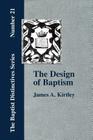 The Design of Baptism, Viewed in Its Doctrinal Relations By James A. Kirtley Cover Image