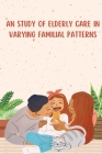 An Study of Elderly Care in Varying Familial Patterns By Deepti Salotra Cover Image