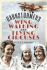 Barnstormers, Wing-Walking and Flying Circuses By Peter Brown Cover Image