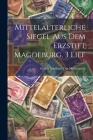 Mittelalterliche Siegel Aus Dem Erzstift Magdeburg. 3 Lief Cover Image