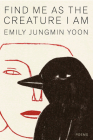 Find Me as the Creature I Am: Poems By Emily Jungmin Yoon Cover Image