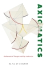 Axiomatics: Mathematical Thought and High Modernism By Alma Steingart Cover Image
