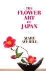 The Flower Art of Japan By Mary Averill Cover Image