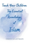 Teach Your Children the Essential Knowledge of Islam By Omer Sulayman Cover Image