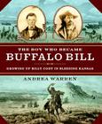 The Boy Who Became Buffalo Bill: Growing Up Billy Cody in Bleeding Kansas By Andrea Warren Cover Image