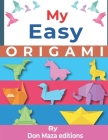 My Easy ORIGAMI: Origami Made Simple - +30 simple & easy projects with Step-by-Step Instructions for beginners By Don Maza Editions Cover Image