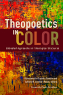 Theopoetics in Color: Embodied Approaches in Theological Discourse By Oluwatomisin Olayinka Oredein (Editor), Lakisha R. Lockhart-Rusch (Editor), Cláudio Carvalhaes (Foreword by) Cover Image