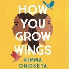 How You Grow Wings Lib/E By Rimma Onoseta Cover Image