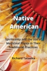 Native American: Spirituality and the Use of Medicinal Plants in Their Traditional Practices By Richard Tatanka Cover Image