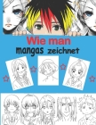 Wie man Manga zeichnet: Mit diesem Buch lernst du wie man Manga und Anime zeichnet - Köpfe, Gesichter, Accessoires, Kleidung und lustige ... K By Maria Alexander Cover Image