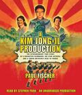 A Kim Jong-il Production: The Extraordinary True Story of a Kidnapped Filmmaker, His Star Actress, and a Young Dictator's Rise to Power By Paul Fischer, Stephen Park (Read by) Cover Image