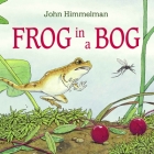 Frog in a Bog By John Himmelman, John Himmelman (Illustrator) Cover Image