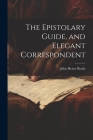 The Epistolary Guide, and Elegant Correspondent By John Henry Brady Cover Image