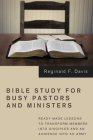 Bible Study for Busy Pastors and Ministers: Ready-Made Lessons to Transform Members Into Disciples and an Audience Into an Army By Reginald F. Davis Cover Image