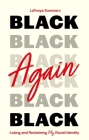 Black Again: Losing and Reclaiming My Racial Identity By Latonya Summers Cover Image