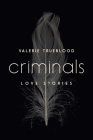 Criminals: Love Stories By Valerie Trueblood Cover Image