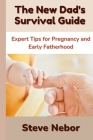 The New Dad's Survival Guide: Expert Tips for Pregnancy and Early Fatherhood By Steve Nebor Cover Image