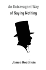 An Extravagant Way of Saying Nothing: An Extravagant Way of Saying Nothing By James Roethlein Cover Image
