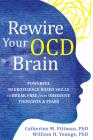 Rewire Your Ocd Brain: Powerful Neuroscience-Based Skills to Break Free from Obsessive Thoughts and Fears By Catherine M. Pittman, William H. Youngs Cover Image