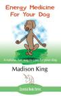 Energy Medicine for Your Dog: A Natural, Fun Way to Care for Your Dog Cover Image