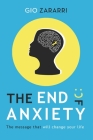 The End of Anxiety: The message that will change your life By Gio Zararri Cover Image