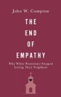 The End of Empathy: Why White Protestants Stopped Loving Their Neighbors By John W. Compton Cover Image