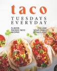 Taco Tuesdays Everyday: Flavor-Packed Taco Recipes You and Your Family Would Love By Charlotte Long Cover Image