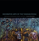 Decorative Arts of the Tunisian École: Fabrications of Modernism, Gender, and Power (Refiguring Modernism #30) By Jessica Gerschultz Cover Image