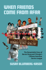 When Friends Come From Afar: The Remarkable Story of Bernie Wong and Chicago's Chinese American Service League Cover Image