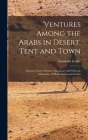 'ventures Among the Arabs in Desert, Tent and Town: Thirteen Years of Pioneer Missionary Life With the Ishmaelites of Moab, Edom and Arabia Cover Image