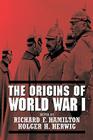 The Origins of World War I By Richard F. Hamilton (Editor), Holger H. Herwig (Editor) Cover Image