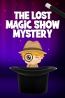 The Lost Magic Show Mystery By Neville Nunez Cover Image