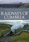 Railways of Cumbria By Patrick Bennett Cover Image