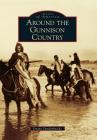 Around the Gunnison Country (Images of America) By Duane Vandenbusche Cover Image