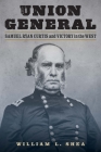 Union General: Samuel Ryan Curtis and Victory in the West By William L. Shea Cover Image