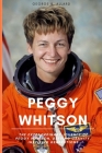 Peggy Whitson: The Extraordinary Journey of Peggy Whitson, Defying Gravity, Inspiring Generations Cover Image